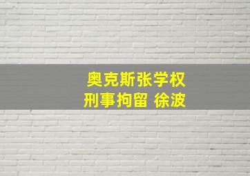 奥克斯张学权刑事拘留 徐波